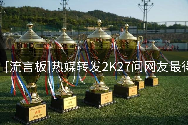 [流言板]热媒转发2K27问网友最得心应手的2K球员：2K13雷阿伦相当炸